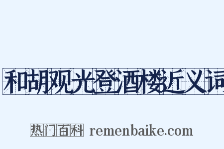 和胡观光登酒楼近义词是什么意思的图片